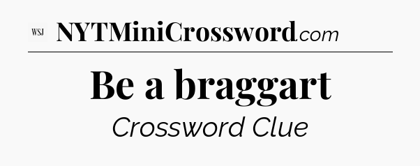 Be a braggart - WSJ Crossword