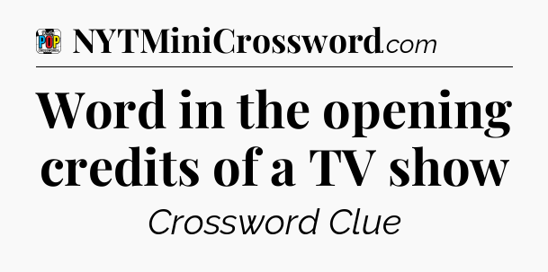 Word in the opening credits of a TV show Crossword Clue