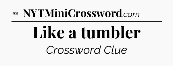 Like a tumbler - WSJ Crossword