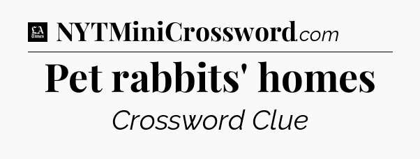 Pet rabbits' homes - LA Times Crossword