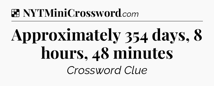 Solution: Approximately 354 days, 8 hours, 48 minutes - NYT Crossword
