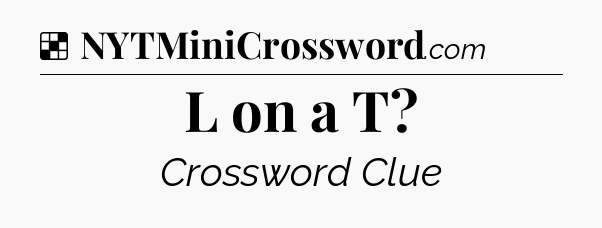 Solution: L on a T - NYT Crossword