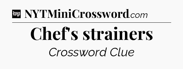 Chef's strainers Crossword Clue