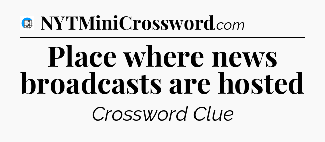 Place where news broadcasts are hosted Crossword Clue