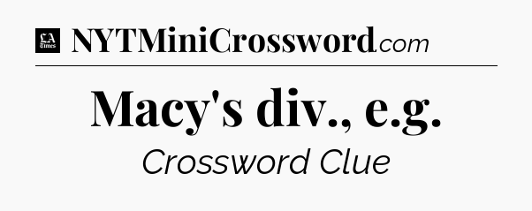 Macy's div., e.g - LA Times Crossword