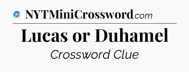 Lucas or Duhamel Crossword Clue
