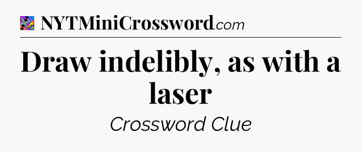 Draw indelibly, as with a laser Crossword Clue
