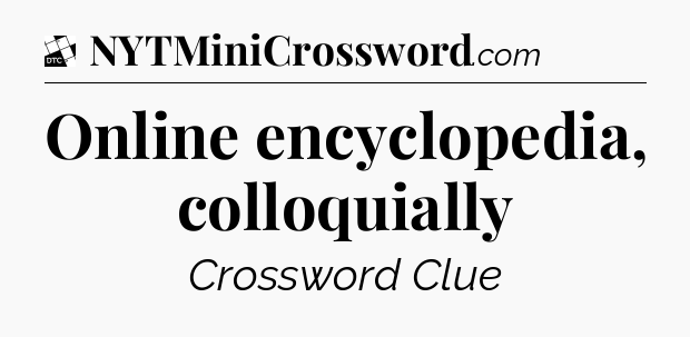 Online encyclopedia, colloquially - Daily Themed Classic Crossword