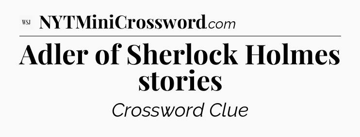 Adler of Sherlock Holmes stories - WSJ Crossword