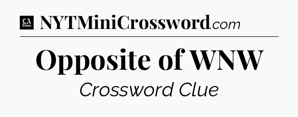 Opposite of WNW - LA Times Crossword