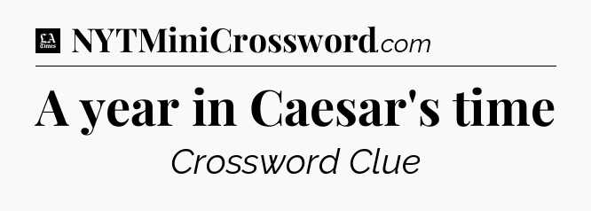 A year in Caesar's time - LA Times Crossword