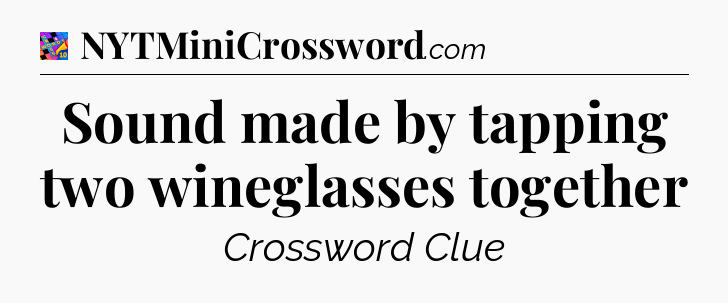 Sound made by tapping two wineglasses together Crossword Clue
