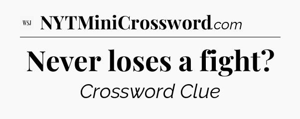 Never loses a fight - WSJ Crossword