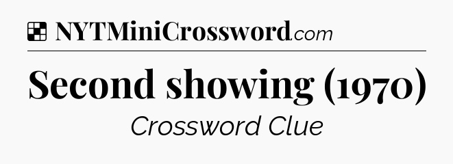 Solution: Second showing (1970) - NYT Crossword