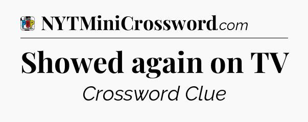 Showed again on TV Crossword Clue