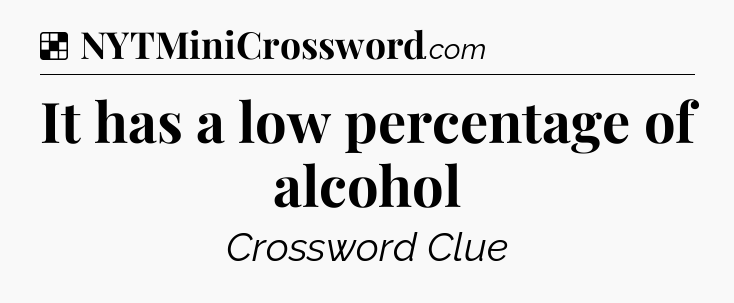 Solution: It has a low percentage of alcohol - NYT Crossword