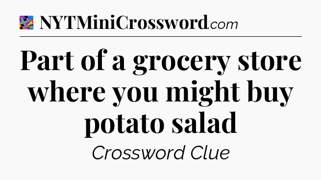 Part of a grocery store where you might buy potato salad Crossword Clue
