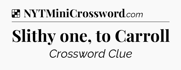 Solution: Slithy one, to Carroll - NYT Crossword