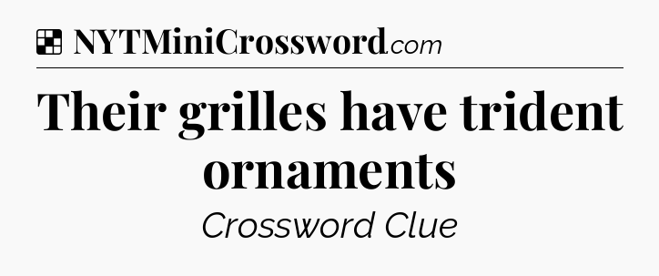 Solution: Their grilles have trident ornaments - NYT Crossword