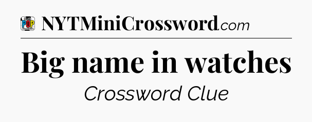 Big name in watches Crossword Clue