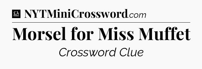 Morsel for Miss Muffet - LA Times Crossword
