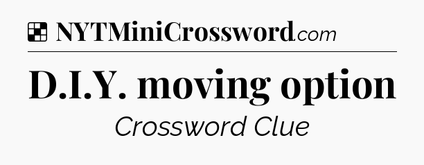 Solution: D.I.Y. moving option - NYT Crossword