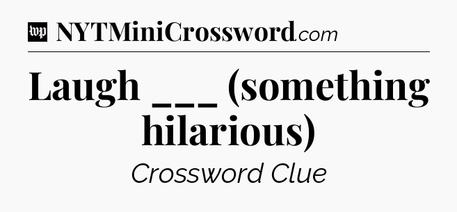 Laugh ___ (something hilarious) Crossword Clue