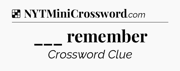 Solution: ___ remember - NYT Crossword