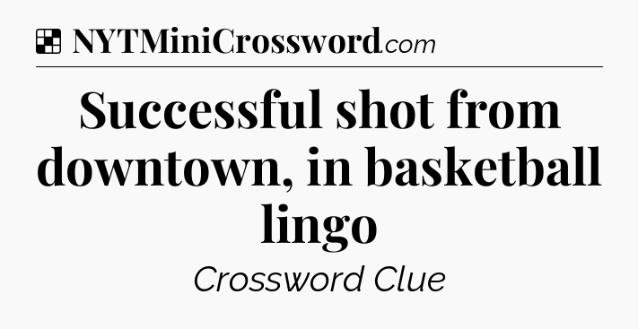 Solution: Successful shot from downtown, in basketball lingo - NYT Crossword