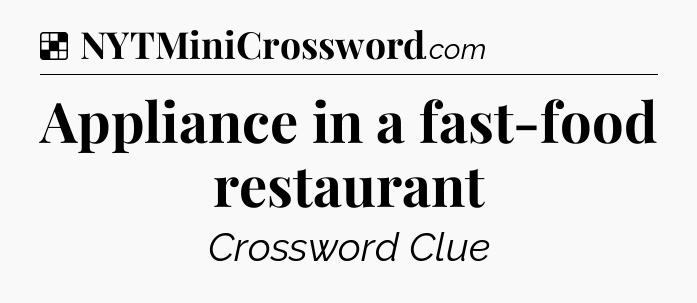 Solution: Appliance in a fast-food restaurant - NYT Crossword