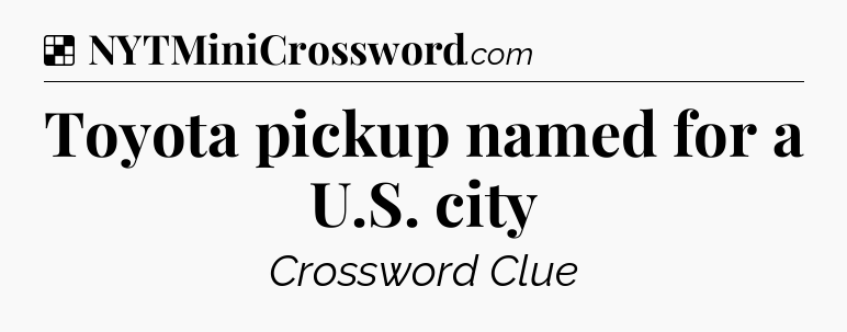Solution: Toyota pickup named for a U.S. city - NYT Crossword