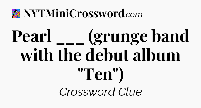 Pearl ___ (grunge band with the debut album 