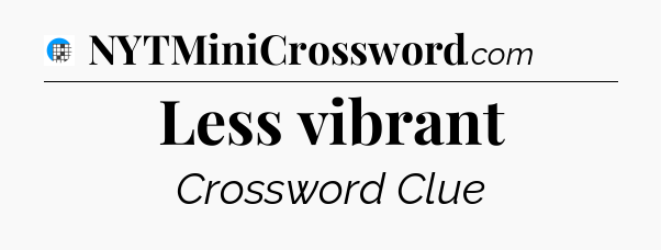 Less vibrant Crossword Clue
