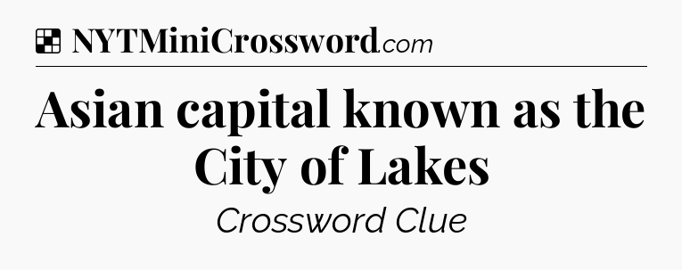 Solution: Asian capital known as the City of Lakes - NYT Crossword
