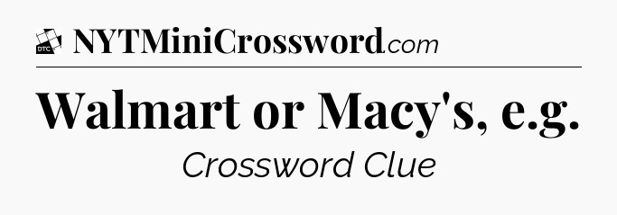 Walmart or Macy's, e.g - Daily Themed Mini Crossword