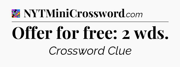 Offer for free: 2 wds Crossword Clue