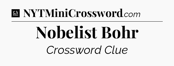 Nobelist Bohr - LA Times Crossword
