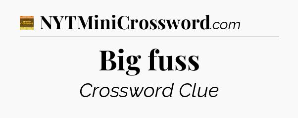 Big fuss - Eugene Sheffer Crossword