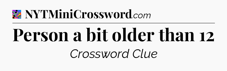 Person a bit older than 12 Crossword Clue
