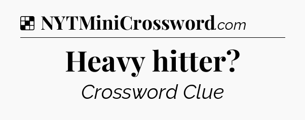 Solution: Heavy hitter - NYT Crossword