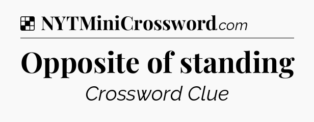 Solution: Opposite of standing - NYT Crossword