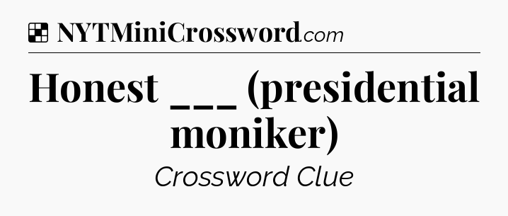 Solution: Honest ___ (presidential moniker) - NYT Crossword