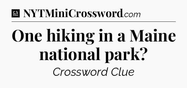 One hiking in a Maine national park - LA Times Crossword
