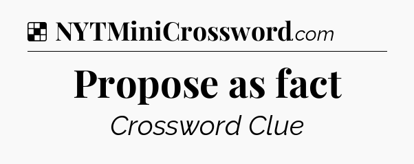 Solution: Propose as fact - NYT Crossword