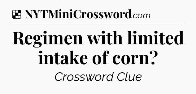 Solution: Regimen with limited intake of corn - NYT Crossword