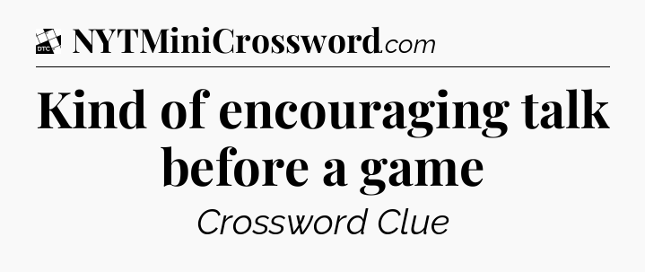 Kind of encouraging talk before a game - Daily Themed Mini Crossword