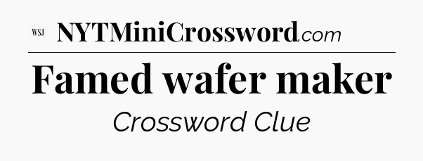 Famed wafer maker - WSJ Crossword
