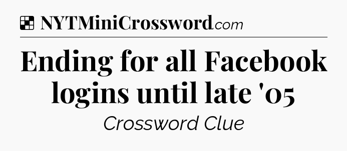 Solution: Ending for all Facebook logins until late '05 - NYT Crossword