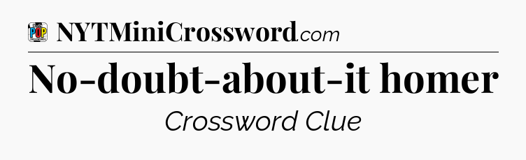 No-doubt-about-it homer Crossword Clue
