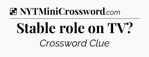 Solution: Stable role on TV - NYT Crossword